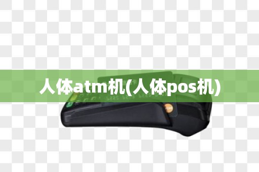 人体atm机(人体pos机)