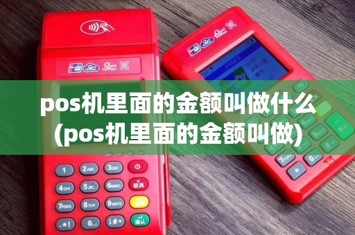 pos机里面的金额叫做什么(pos机里面的金额叫做)