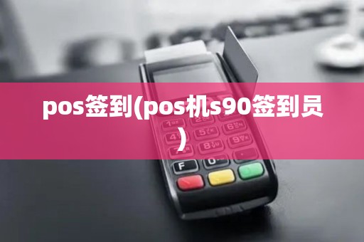 pos签到(pos机s90签到员)