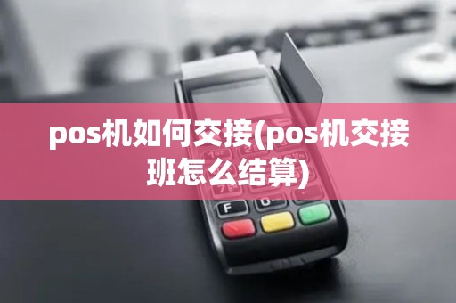 pos机如何交接(pos机交接班怎么结算)