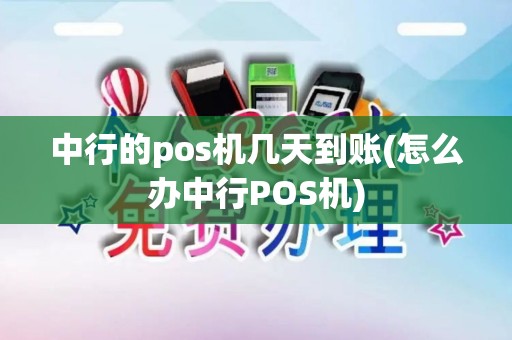 中行的pos机几天到账(怎么办中行POS机) 中行的pos机几天到账(怎么办中行POS机)