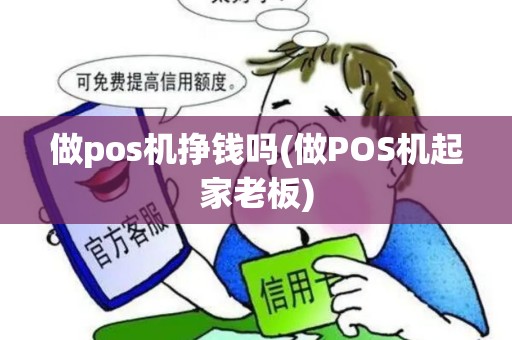 做pos机挣钱吗(做POS机起家老板)