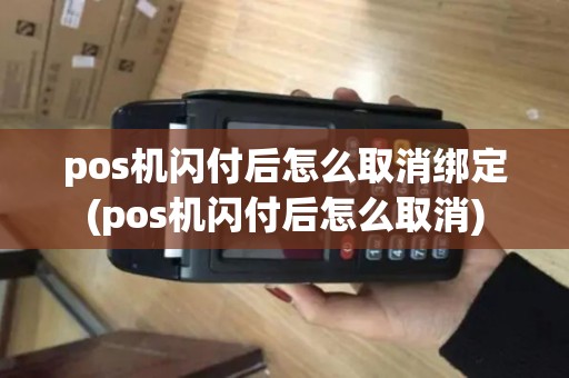 pos机闪付后怎么取消绑定(pos机闪付后怎么取消) pos机闪付后怎么取消绑定(pos机闪付后怎么取消)