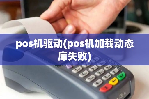 pos机驱动(pos机加载动态库失败) pos机驱动(pos机加载动态库失败)
