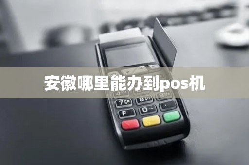 安徽哪里能办到pos机