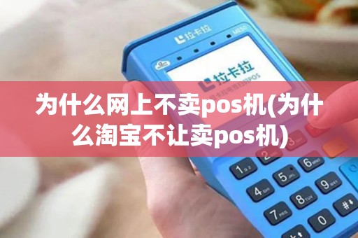 为什么网上不卖pos机(为什么淘宝不让卖pos机)