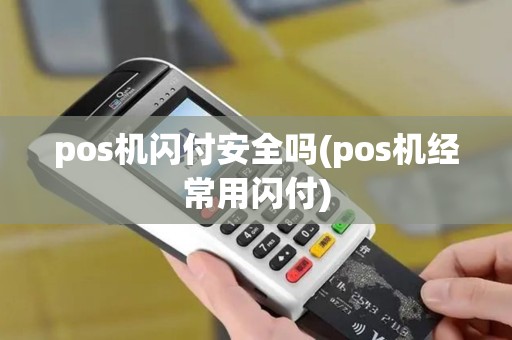 pos机闪付安全吗(pos机经常用闪付)