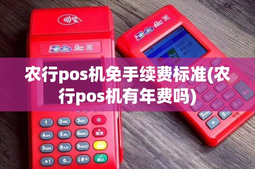 农行pos机免手续费标准(农行pos机有年费吗)