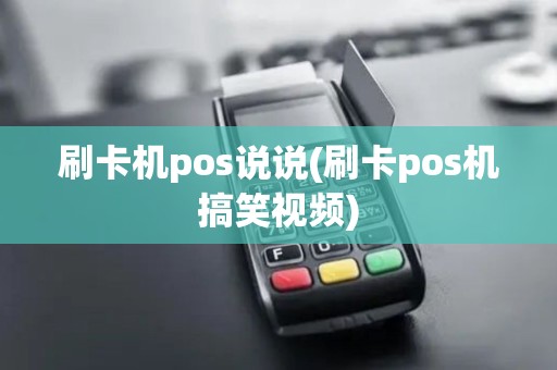刷卡机pos说说(刷卡pos机搞笑视频) 刷卡机pos说说(刷卡pos机搞笑视频)