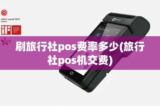 刷旅行社pos费率多少(旅行社pos机交费) 刷旅行社pos费率多少(旅行社pos机交费)
