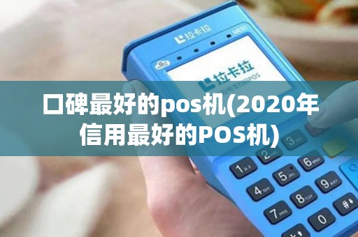 口碑最好的pos机(2020年信用最好的POS机) 口碑最好的pos机(2020年信用最好的POS机)