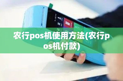 农行pos机使用方法(农行pos机付款) 农行pos机使用方法(农行pos机付款)