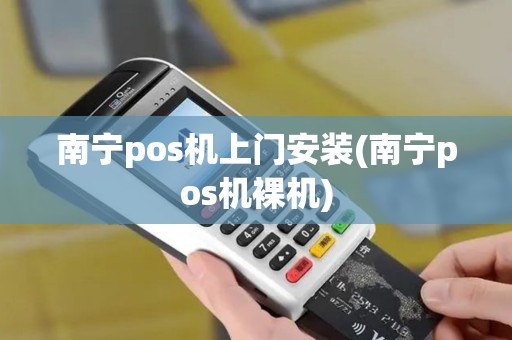 南宁pos机上门安装(南宁pos机裸机)