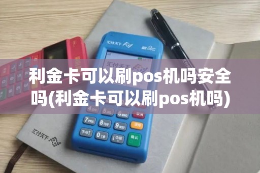 利金卡可以刷pos机吗安全吗(利金卡可以刷pos机吗)