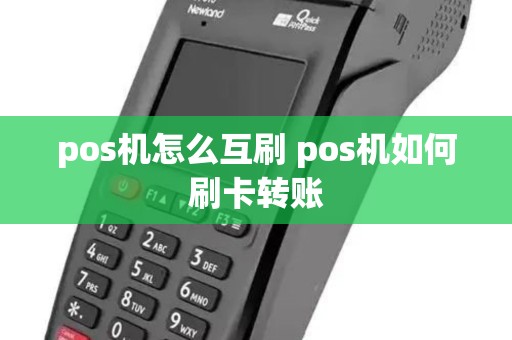 pos机怎么互刷 pos机如何刷卡转账