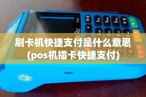 刷卡机快捷支付是什么意思(pos机插卡快捷支付)