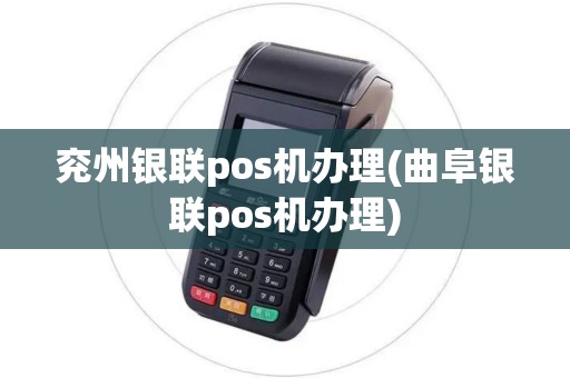 兖州银联pos机办理(曲阜银联pos机办理) 兖州银联pos机办理(曲阜银联pos机办理)