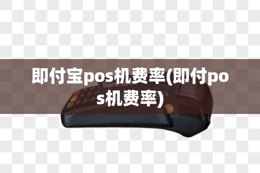 即付宝pos机费率(即付pos机费率)