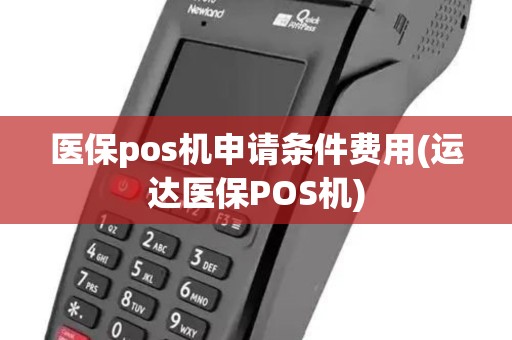 医保pos机申请条件费用(运达医保POS机)