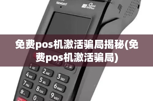 免费pos机激活骗局揭秘(免费pos机激活骗局)