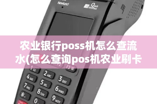 农业银行poss机怎么查流水(怎么查询pos机农业刷卡单) 农业银行poss机怎么查流水(怎么查询pos机农业刷卡单)