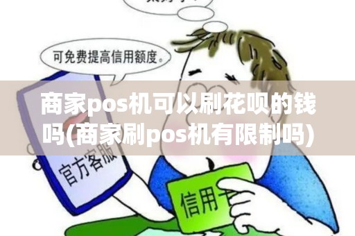 商家pos机可以刷花呗的钱吗(商家刷pos机有限制吗) 商家pos机可以刷花呗的钱吗(商家刷pos机有限制吗)