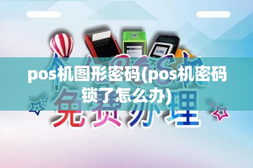 pos机图形密码(pos机密码锁了怎么办)