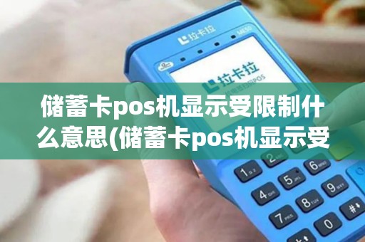 储蓄卡pos机显示受限制什么意思(储蓄卡pos机显示受限制)