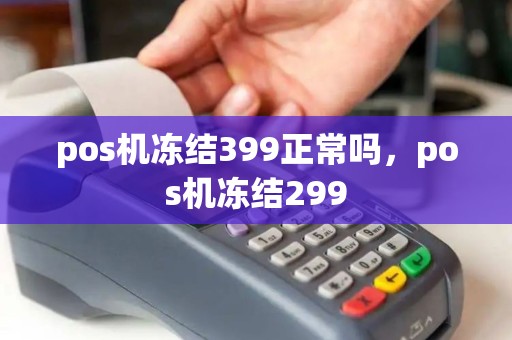 pos机冻结399正常吗，pos机冻结299