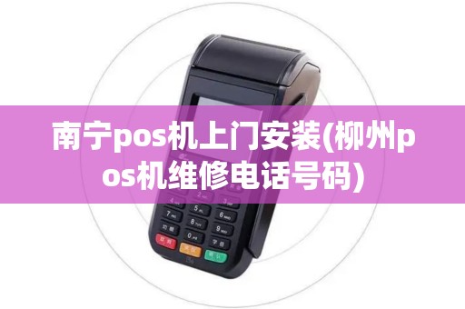 南宁pos机上门安装(柳州pos机维修电话号码)