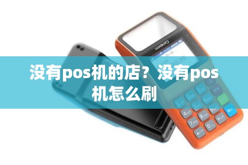 没有pos机的店？没有pos机怎么刷