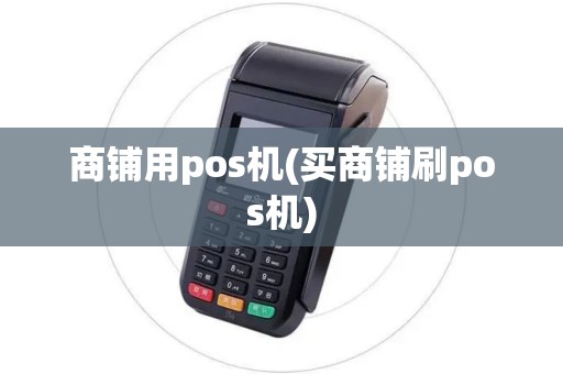 商铺用pos机(买商铺刷pos机)