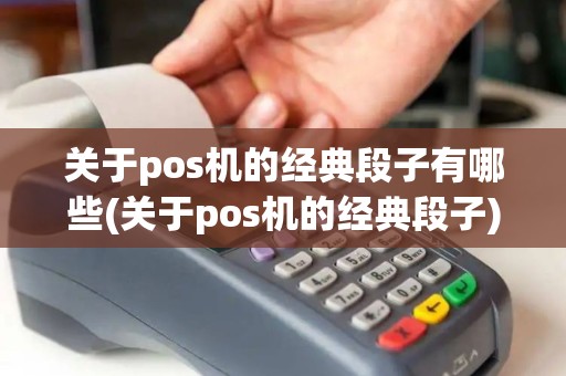 关于pos机的经典段子有哪些(关于pos机的经典段子) 关于pos机的经典段子有哪些(关于pos机的经典段子)