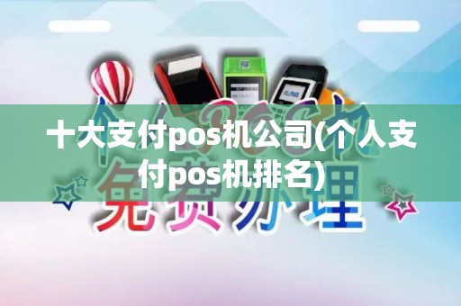 十大支付pos机公司(个人支付pos机排名)