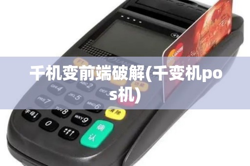 千机变前端破解(千变机pos机)
