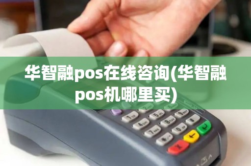 华智融pos在线咨询(华智融pos机哪里买)