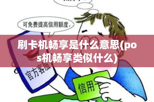刷卡机畅享是什么意思(pos机畅享类似什么)